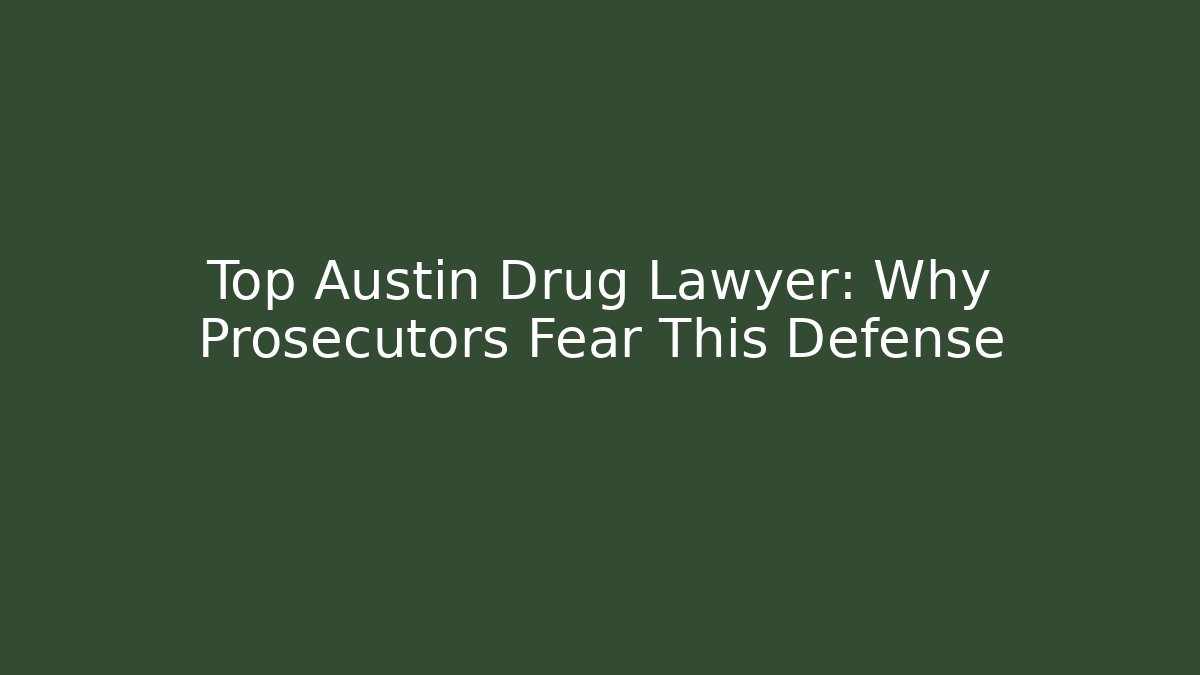 Top Austin Drug Lawyer: Why Prosecutors Fear This Defense