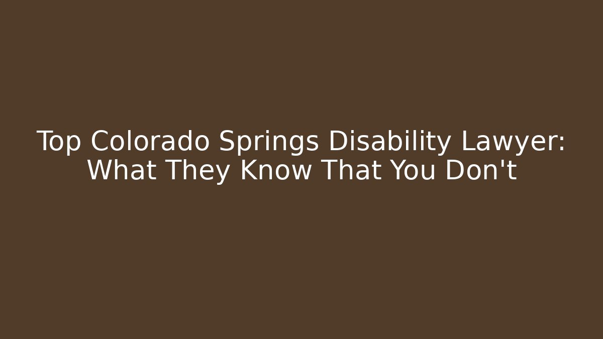 Top Colorado Springs Disability Lawyer: What They Know That You Don't
