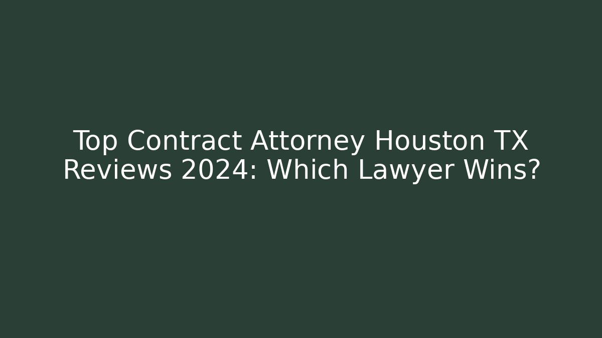 Top Contract Attorney Houston TX Reviews 2024: Which Lawyer Wins?