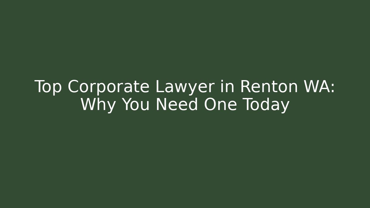 Top Corporate Lawyer in Renton WA: Why You Need One Today