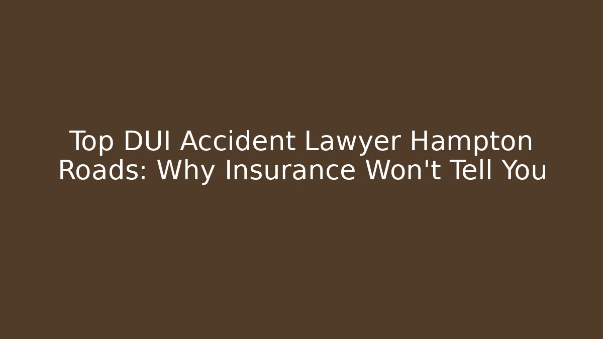 Top DUI Accident Lawyer Hampton Roads: Why Insurance Won’t Tell You