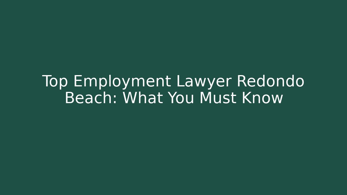 Top Employment Lawyer Redondo Beach: What You Must Know