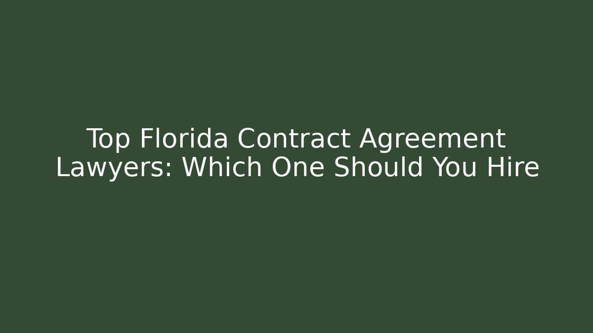 Top Florida Contract Agreement Lawyers: Which One Should You Hire