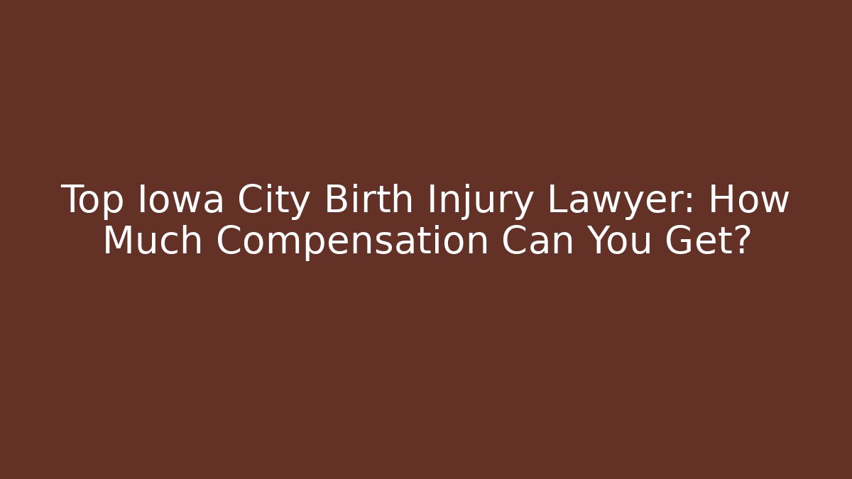 Top Iowa City Birth Injury Lawyer: How Much Compensation Can You Get? - V Auction