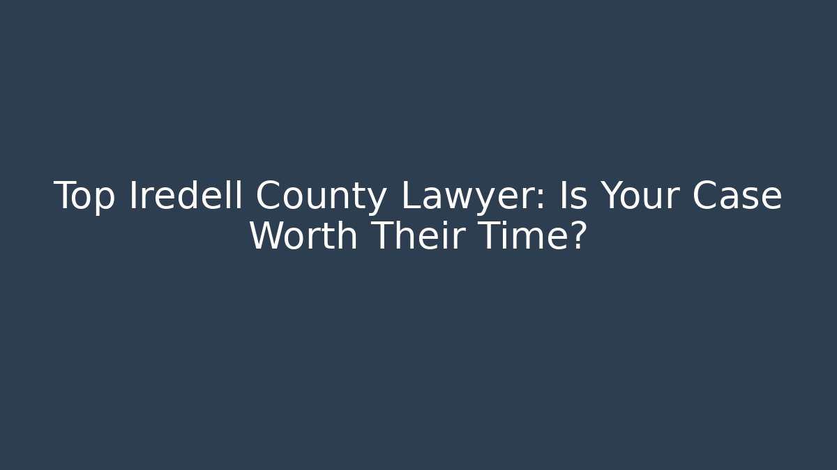 Top Iredell County Lawyer: Is Your Case Worth Their Time? - V Auction