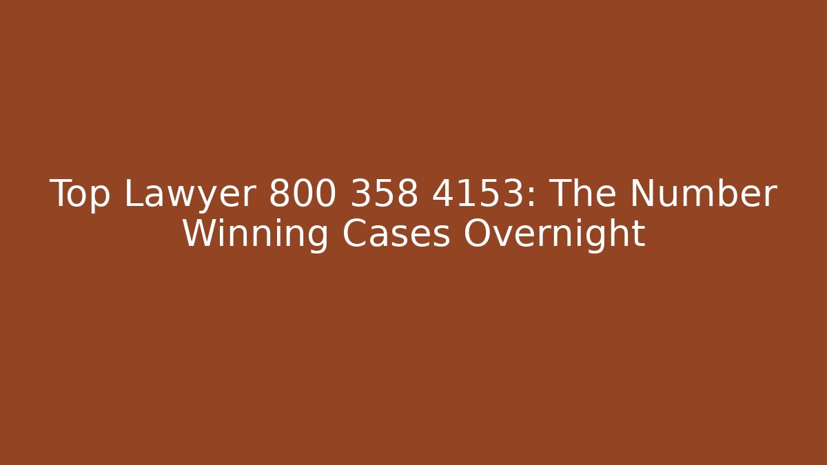Top Lawyer 800 358 4153: The Number Winning Cases Overnight