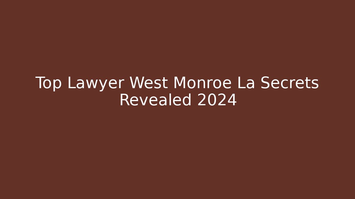 Top Lawyer West Monroe La Secrets Revealed 2024