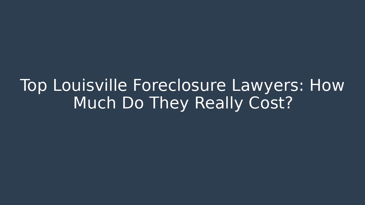 Top Louisville Foreclosure Lawyers: How Much Do They Really Cost? - V Auction
