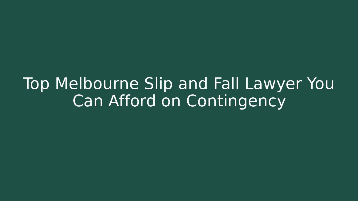 Top Melbourne Slip and Fall Lawyer You Can Afford on Contingency