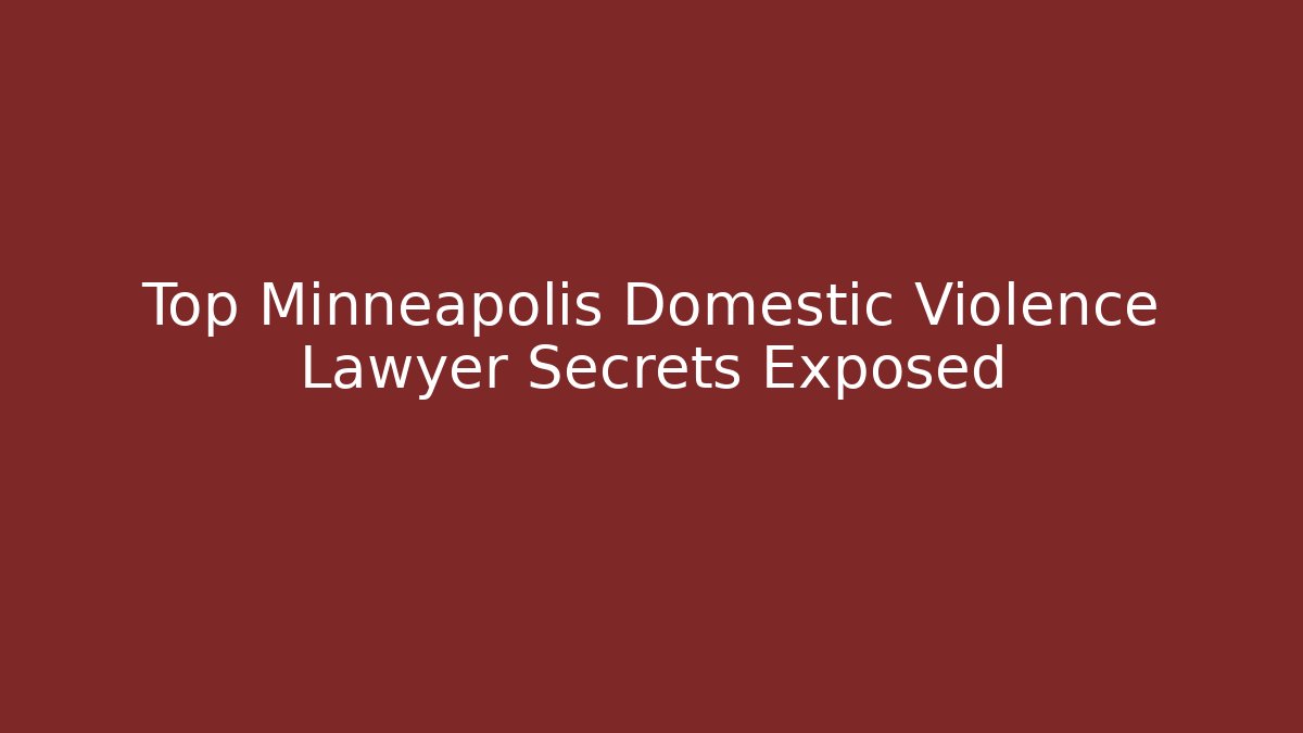 Top Minneapolis Domestic Violence Lawyer Secrets Exposed
