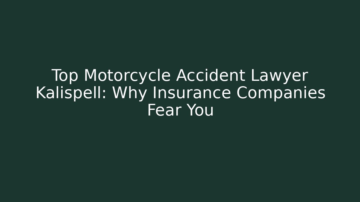 Top Motorcycle Accident Lawyer Kalispell: Why Insurance Companies Fear You