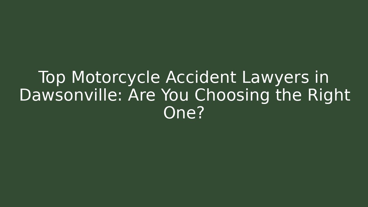 Top Motorcycle Accident Lawyers in Dawsonville: Are You Choosing the Right One?