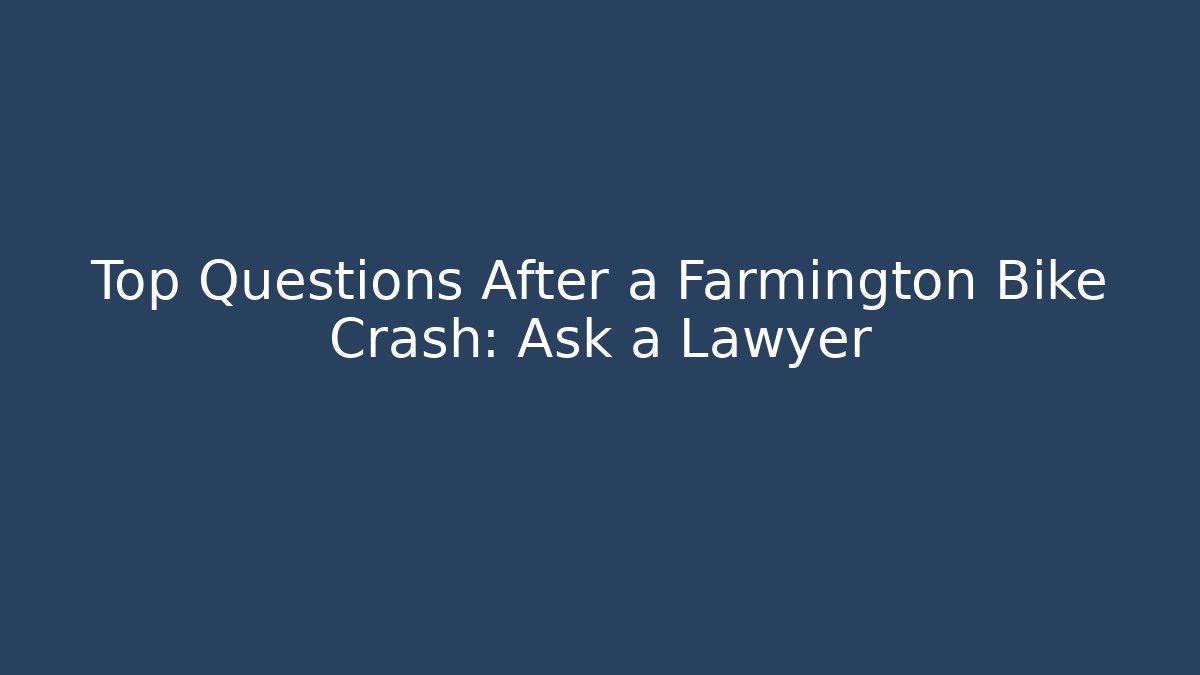 Top Questions After a Farmington Bike Crash: Ask a Lawyer