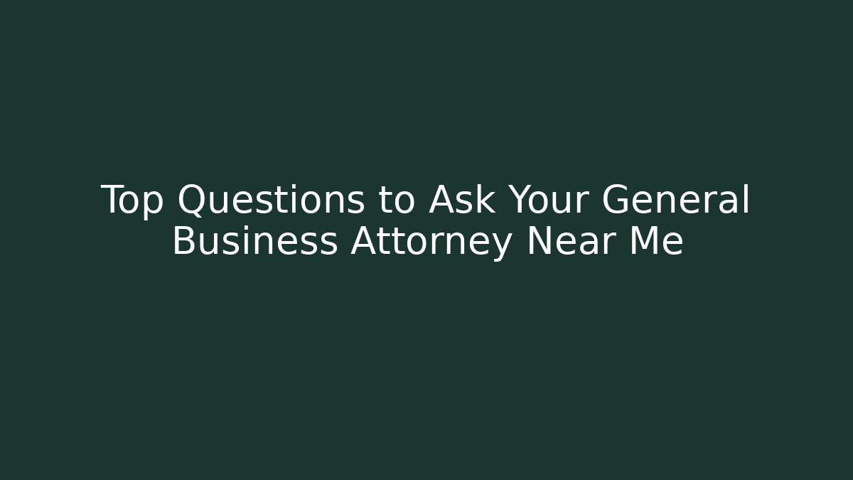 Top Questions to Ask Your General Business Attorney Near Me