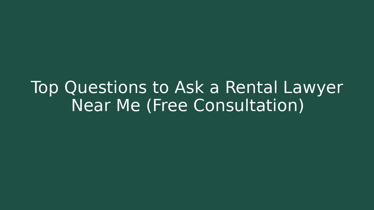 Top Questions to Ask a Rental Lawyer Near Me (Free Consultation)