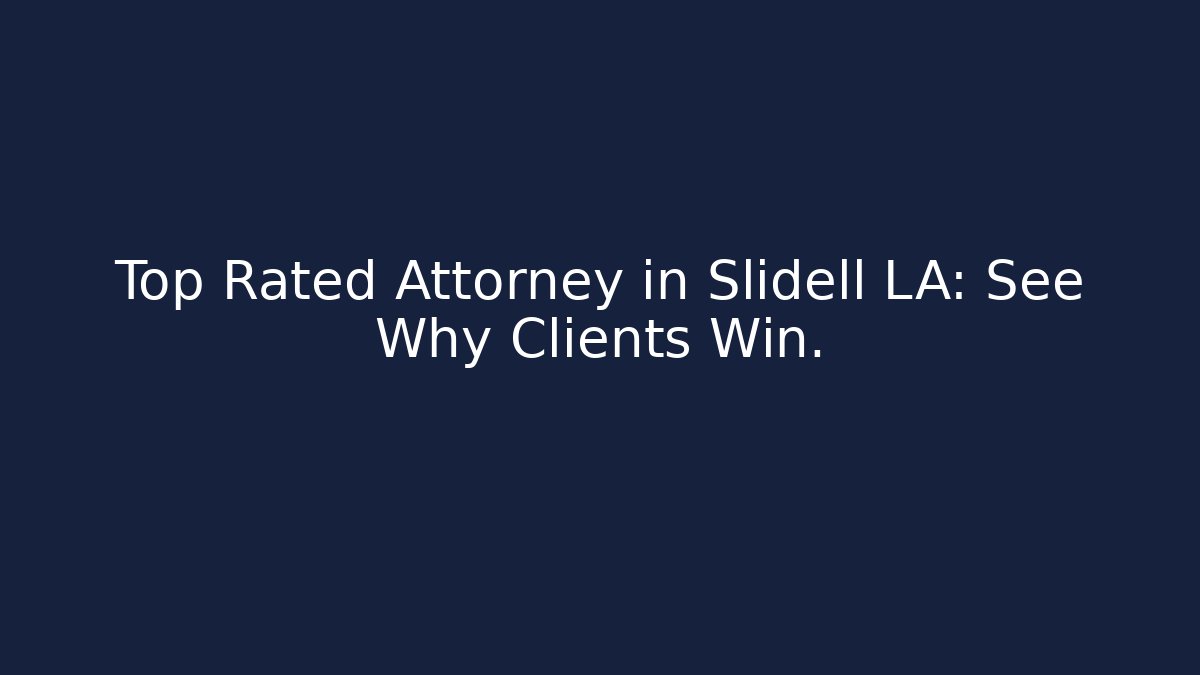 Top Rated Attorney in Slidell LA: See Why Clients Win.