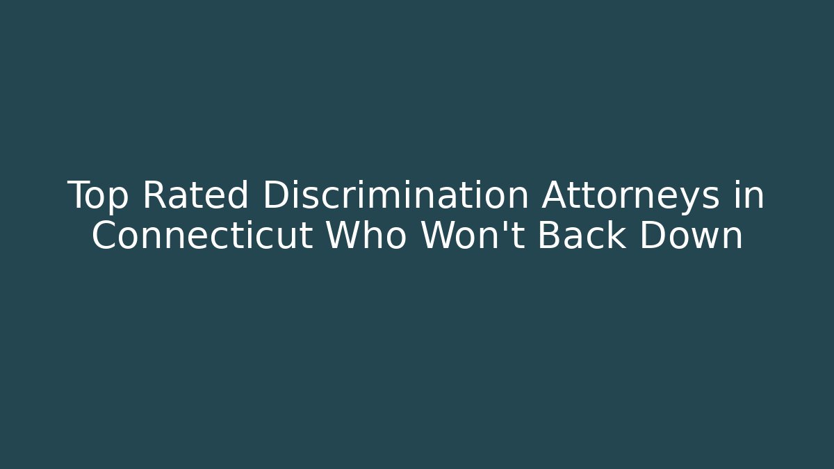 Top Rated Discrimination Attorneys in Connecticut Who Won't Back Down