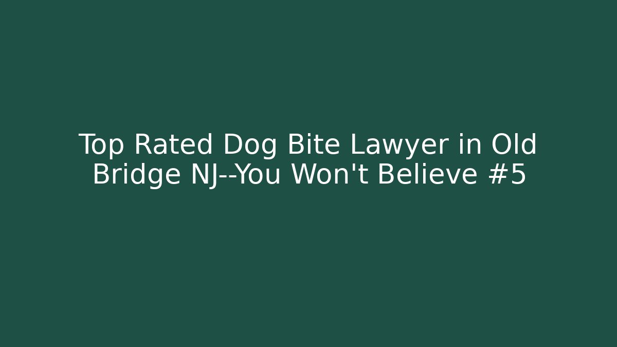 Top Rated Dog Bite Lawyer in Old Bridge NJ—You Won’t Believe #5