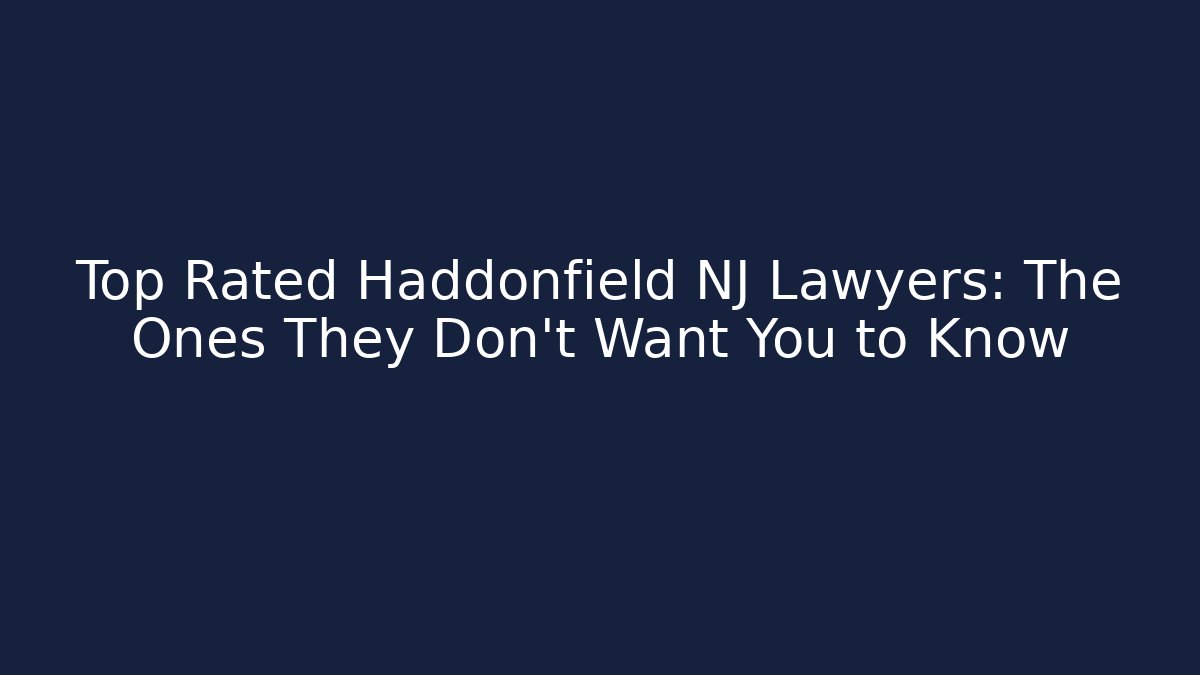 Top Rated Haddonfield NJ Lawyers: The Ones They Don't Want You to Know