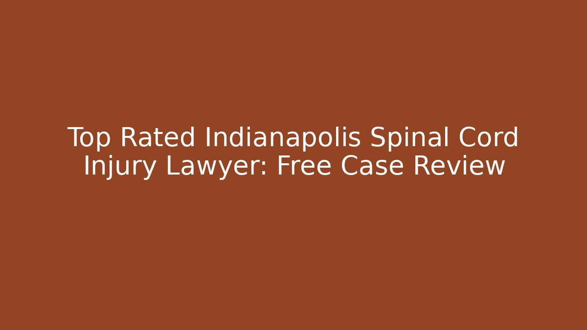Top Rated Indianapolis Spinal Cord Injury Lawyer: Free Case Review