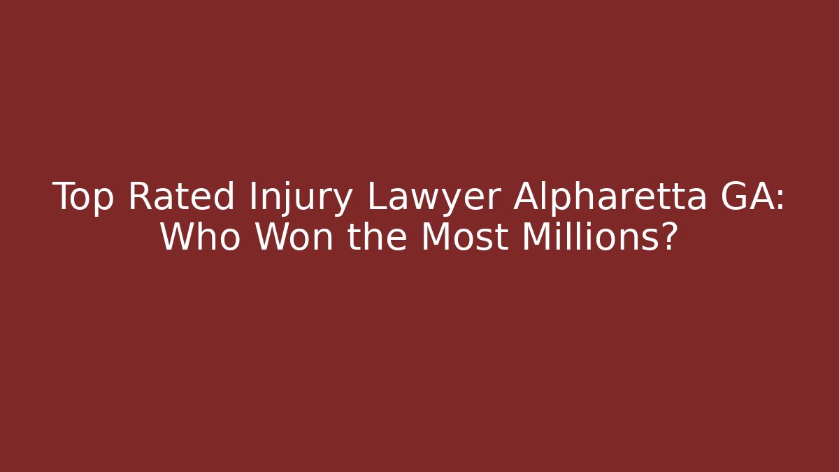 Top Rated Injury Lawyer Alpharetta GA: Who Won the Most Millions?