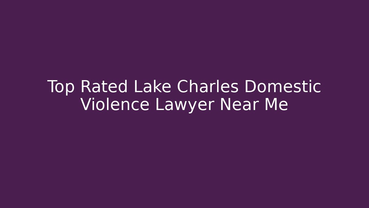 Top Rated Lake Charles Domestic Violence Lawyer Near Me - V Auction