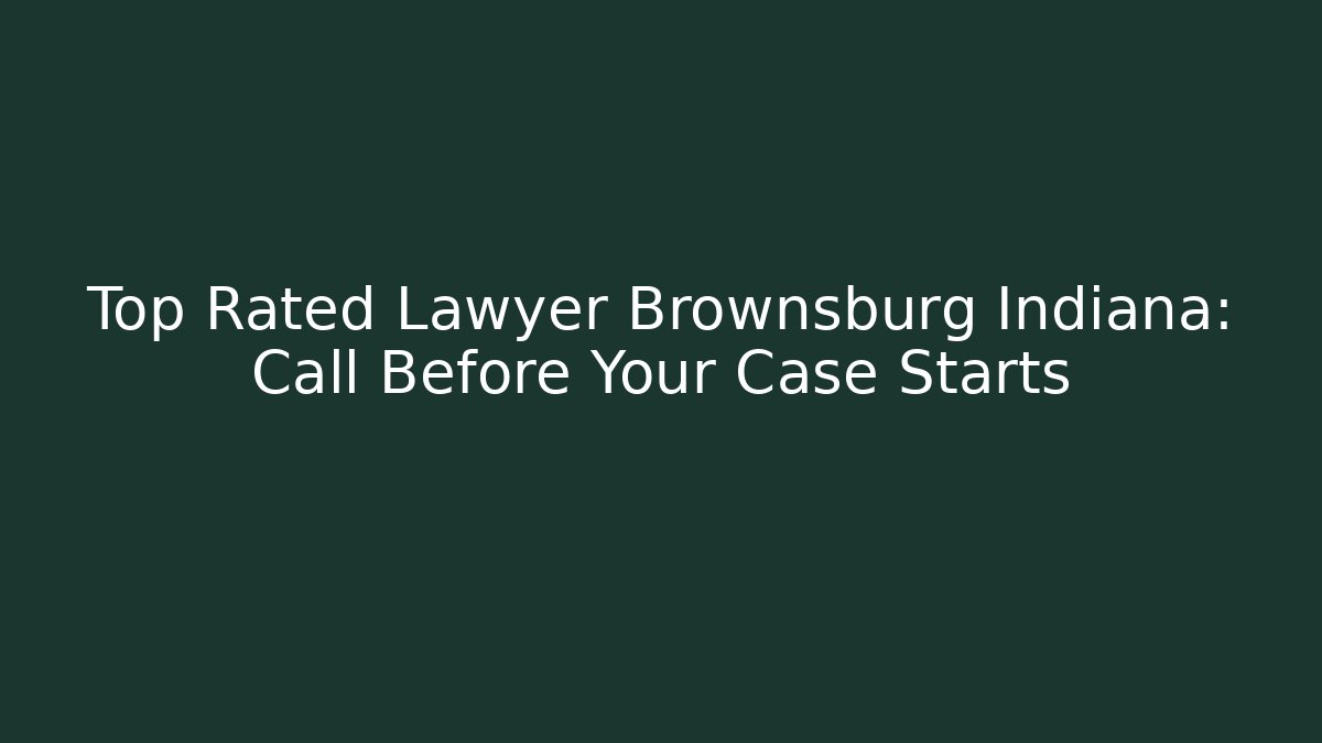 Top Rated Lawyer Brownsburg Indiana: Call Before Your Case Starts