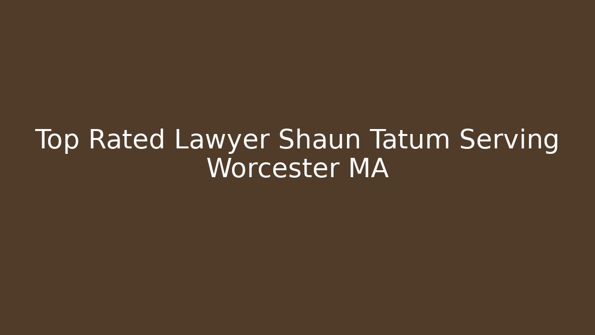 Top Rated Lawyer Shaun Tatum Serving Worcester MA
