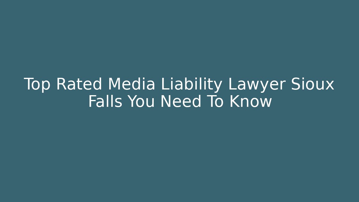 Top Rated Media Liability Lawyer Sioux Falls You Need To Know