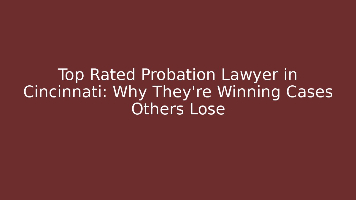 Top Rated Probation Lawyer in Cincinnati: Why They're Winning Cases Others Lose