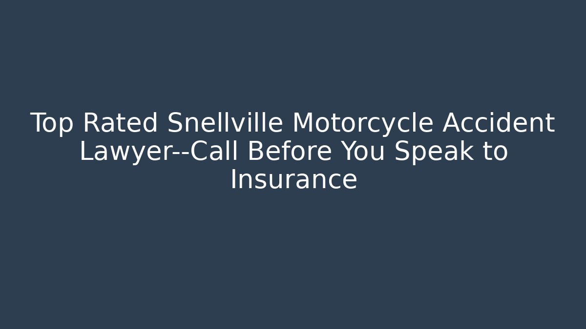 Top Rated Snellville Motorcycle Accident Lawyer—Call Before You Speak to Insurance