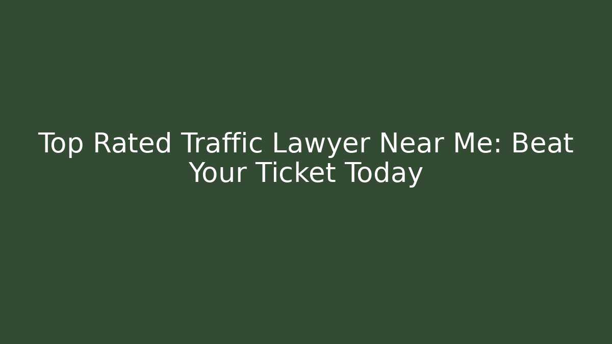 Top Rated Traffic Lawyer Near Me: Beat Your Ticket Today