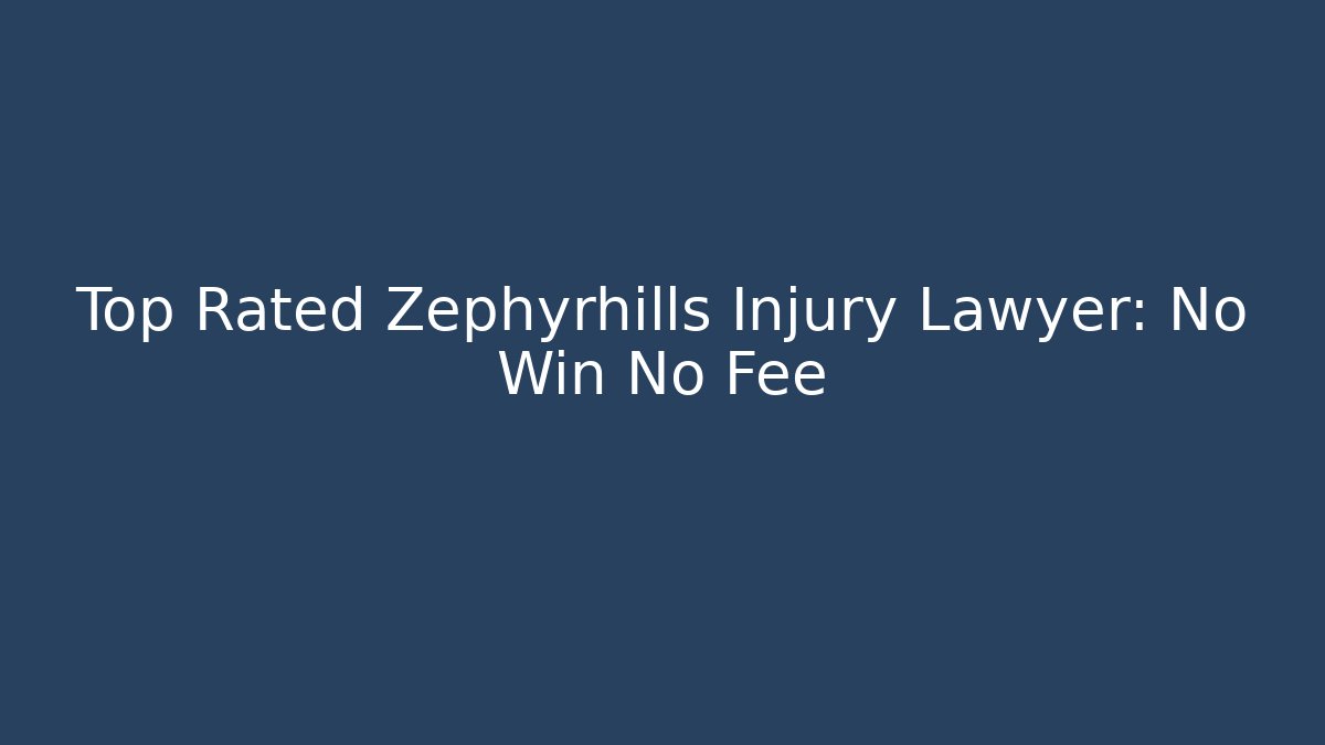 Top Rated Zephyrhills Injury Lawyer: No Win No Fee