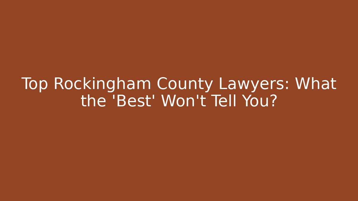 Top Rockingham County Lawyers: What the ‘Best’ Won’t Tell You?