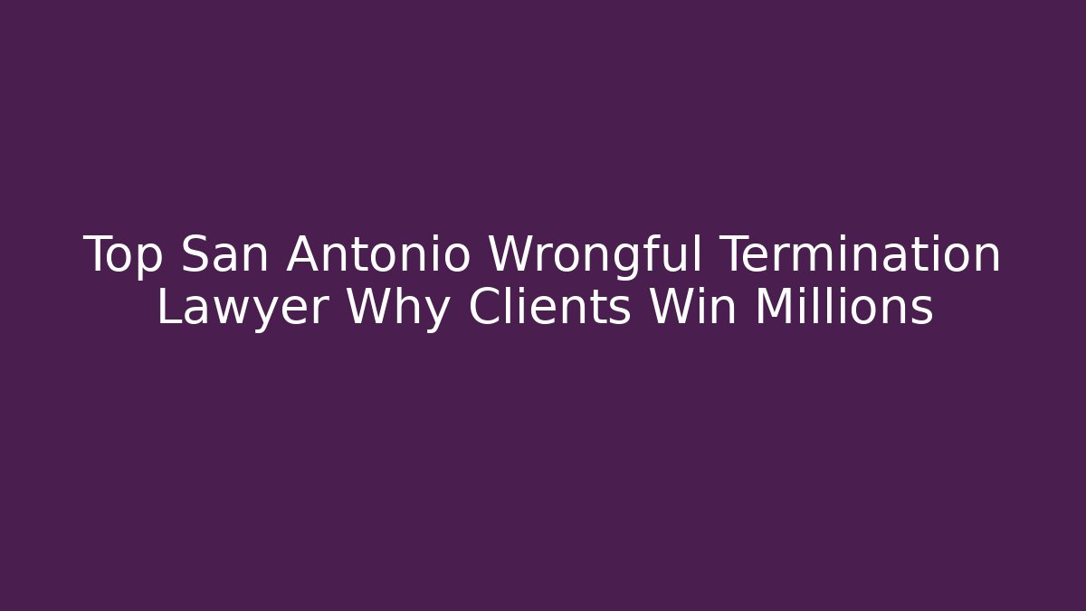 Top San Antonio Wrongful Termination Lawyer Why Clients Win Millions - V Auction