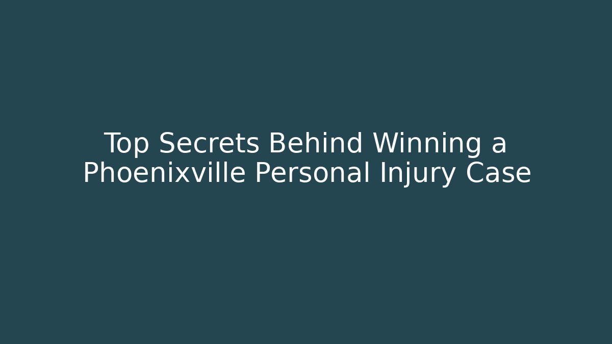 Top Secrets Behind Winning a Phoenixville Personal Injury Case