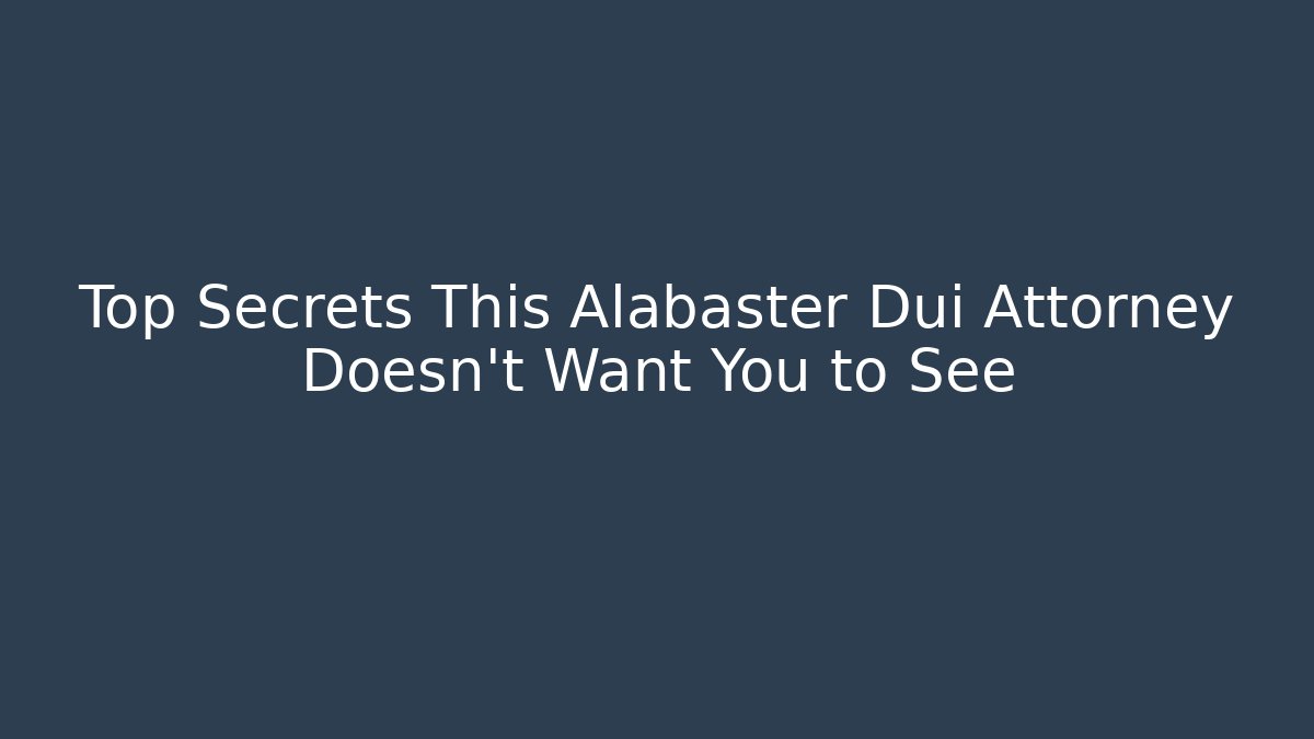 Top Secrets This Alabaster Dui Attorney Doesn’t Want You to See - V Auction