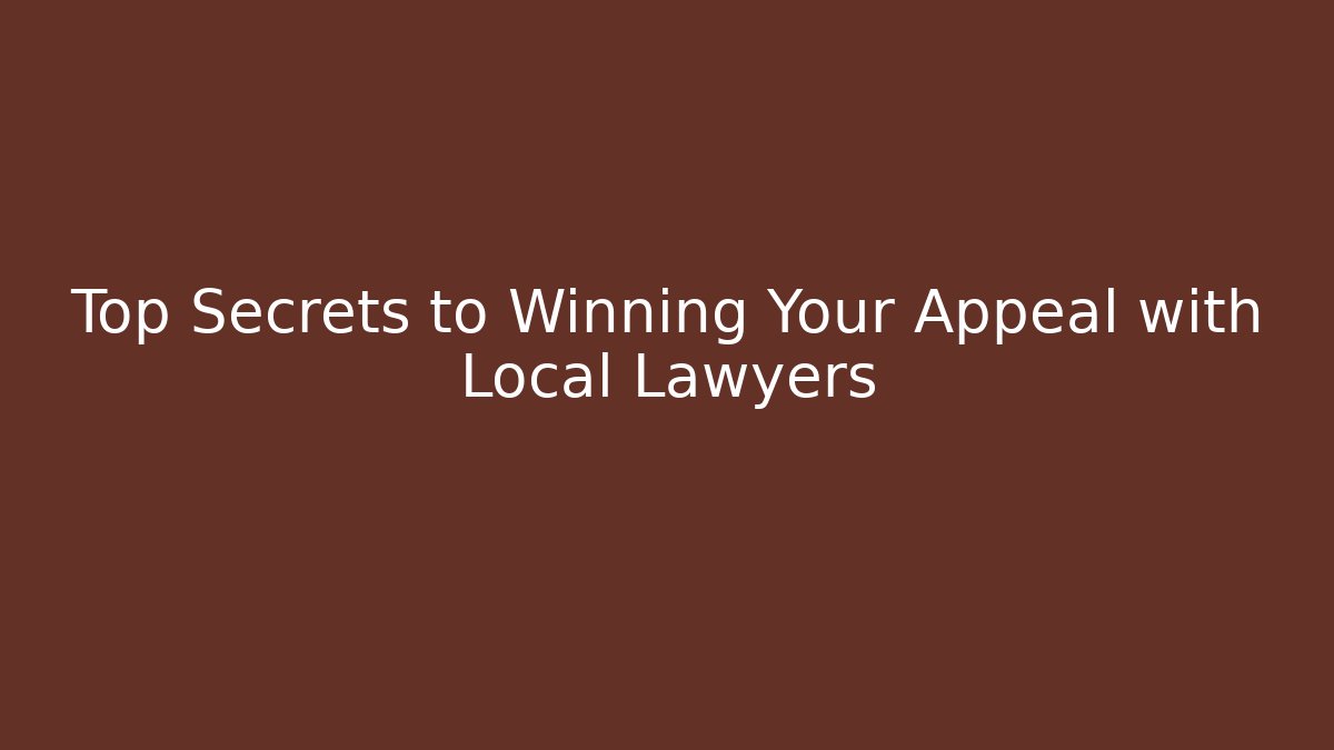 Top Secrets to Winning Your Appeal with Local Lawyers
