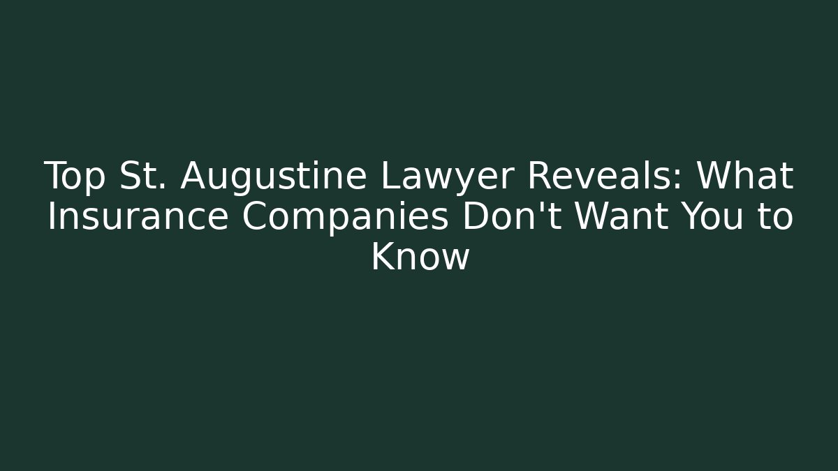 Top St. Augustine Lawyer Reveals: What Insurance Companies Don’t Want You to Know