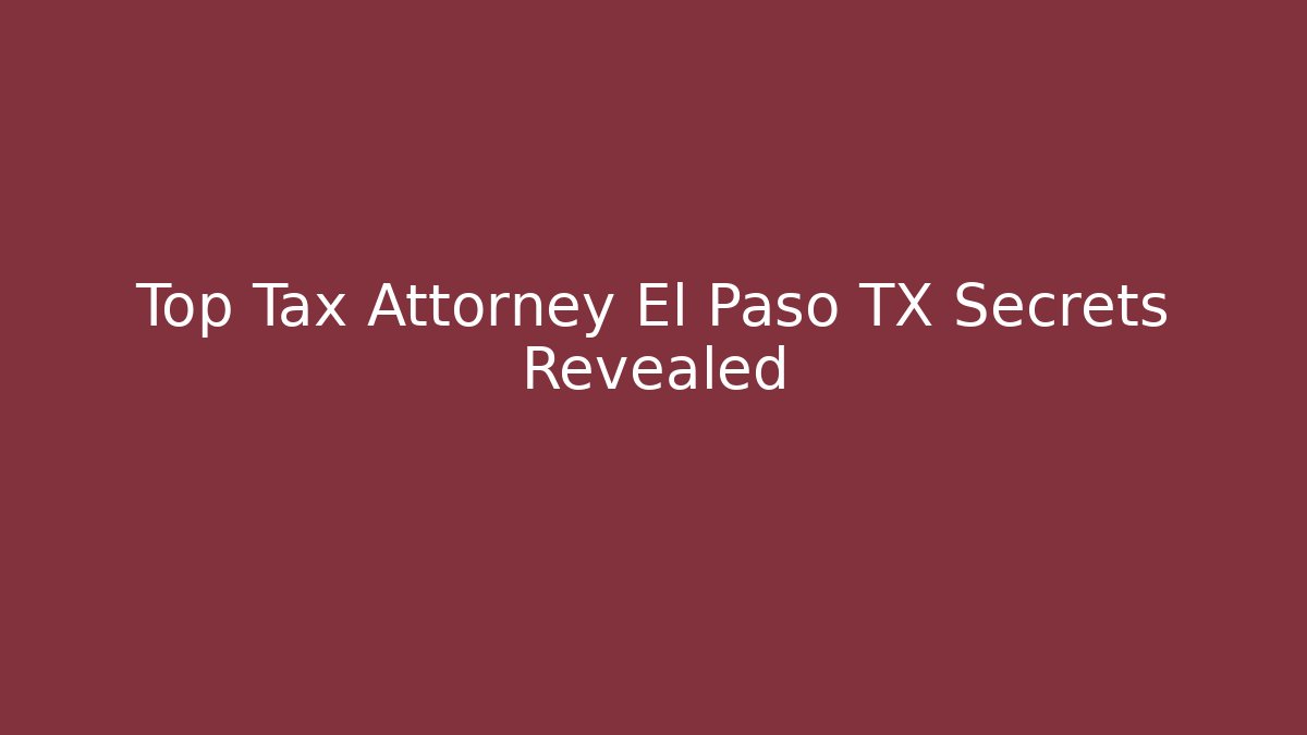 Top Tax Attorney El Paso TX Secrets Revealed - V Auction