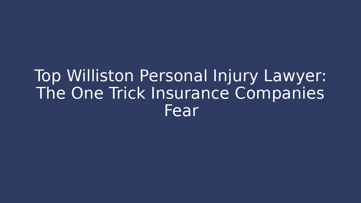 Top Williston Personal Injury Lawyer: The One Trick Insurance Companies Fear