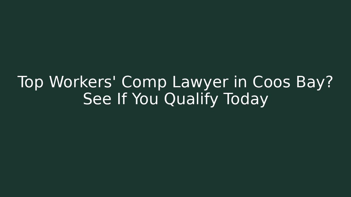 Top Workers' Comp Lawyer in Coos Bay? See If You Qualify Today
