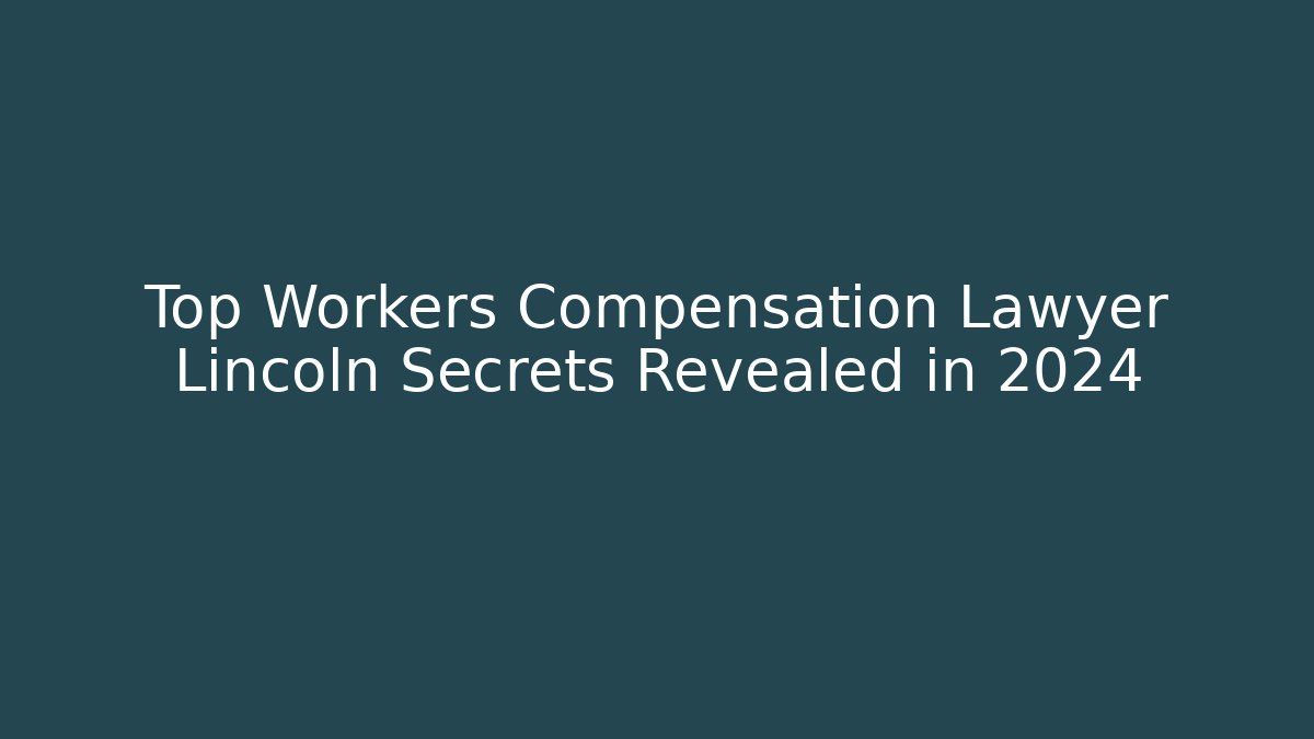 Top Workers Compensation Lawyer Lincoln Secrets Revealed in 2024