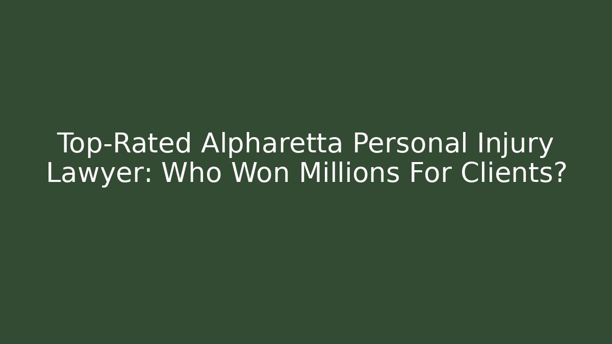 Top-Rated Alpharetta Personal Injury Lawyer: Who Won Millions For Clients?