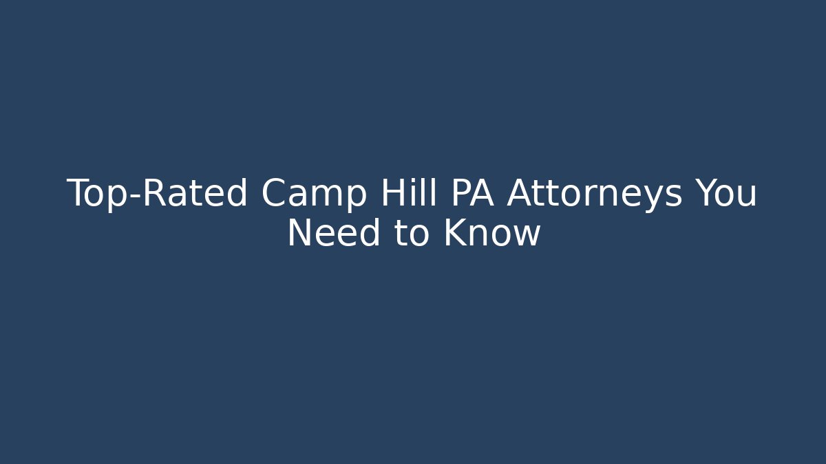 Top-Rated Camp Hill PA Attorneys You Need to Know