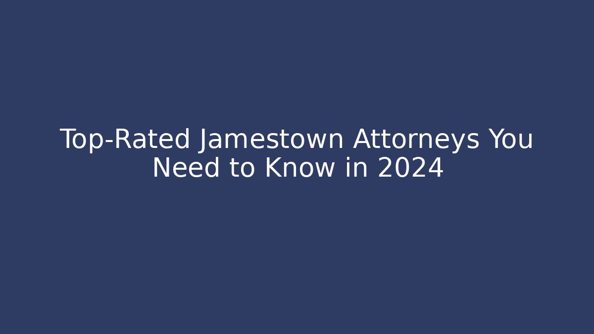 Top-Rated Jamestown Attorneys You Need to Know in 2024