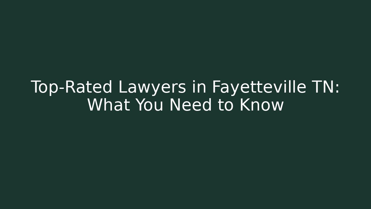 Top-Rated Lawyers in Fayetteville TN: What You Need to Know