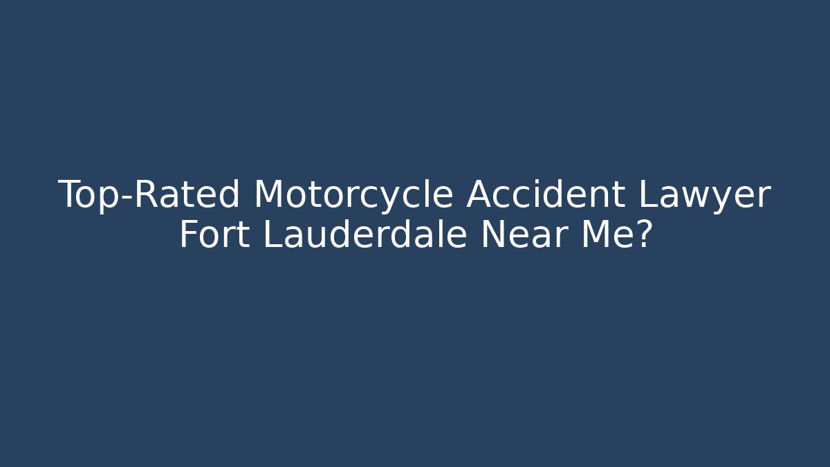 Top-Rated Motorcycle Accident Lawyer Fort Lauderdale Near Me?