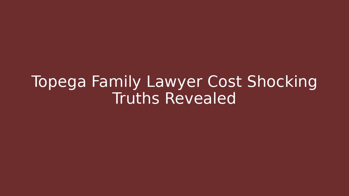 Topega Family Lawyer Cost Shocking Truths Revealed
