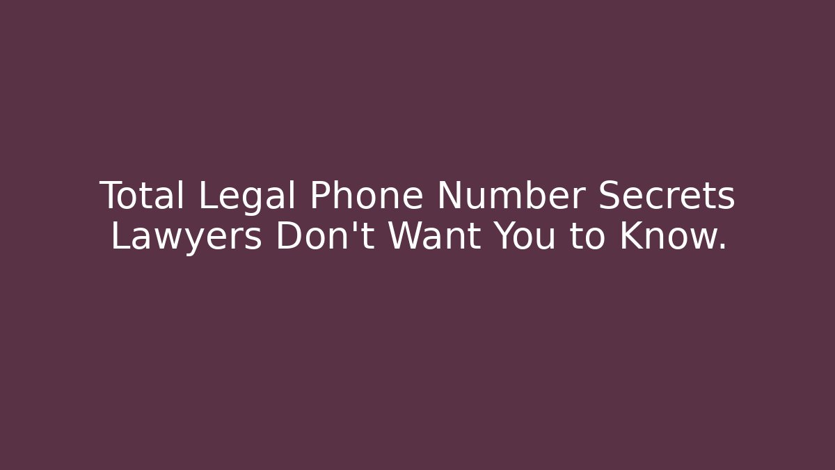 Total Legal Phone Number Secrets Lawyers Don’t Want You to Know.